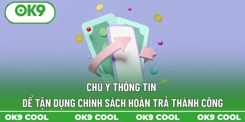 Chú ý thông tin để tận dụng chính sách hoàn trả thành công